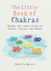 The Little Books  The Little Book of Chakras: Balance your subtle energy for health, vitality, and harmony - Patricia Mercier (Paperback) 03-08-2017 