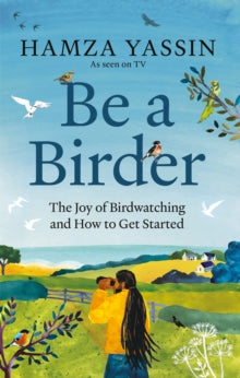 Be a Birder: The joy of birdwatching and how to get started - Hamza Yassin (Hardback) 14-09-2023 