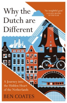 Why the Dutch are Different: A Journey into the Hidden Heart of the Netherlands: From Amsterdam to Zwarte Piet, the acclaimed guide to travel in Holland - Ben Coates (Paperback) 06-04-2017 