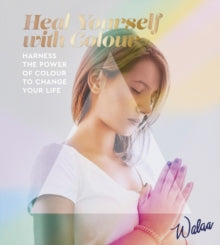Heal Yourself with Colour: Harness the Power of Colour to Change Your Life - Walaa (Paperback) 22-07-2021 