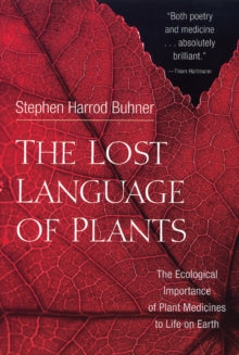 The Lost Language of Plants: The Ecological Importance of Plant Medicine to Life on Earth - Stephen Harrod Buhner (Paperback) 17-06-2013 Winner of Nautilus Book Awards: Ecology/Environment 2003 and ForeWord Reviews Book of the Year: Silver Medal, Env