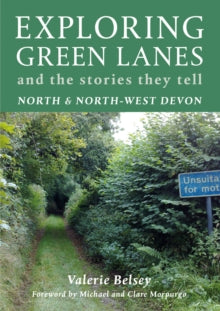 Exploring Green Lanes in North and North-West Devon: And the Stories They Tell - Valerie Belsey (Paperback) 12-06-2008 