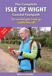 The Complete Isle of Wight Coastal Footpath: The Essential Guide to Help You Complete This Walk - Brian Smailes (Paperback) 01-02-2015 