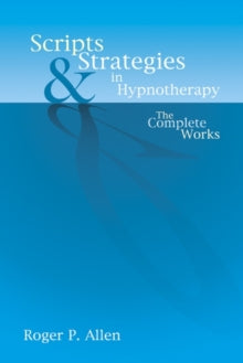 Scripts & Strategies in Hypnotherapy: The Complete Works - Roger P Allen (Hardback) 18-09-2003 