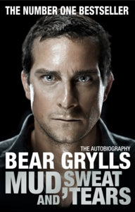 Mud, Sweat and Tears - Bear Grylls (Paperback) 26-04-2012 Short-listed for Galaxy National Book Awards: Telegraph Biography of the Year 2011.
