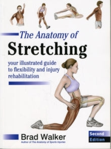 The Anatomy of Stretching: Your Illustrated Guide to Flexibility and Injury Rehabilitation - Brad Walker (Paperback) 31-01-2011 