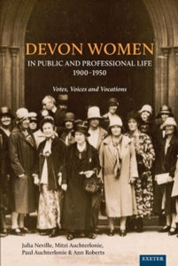 Devon Women in Public and Professional Life, 1900-1950: Votes, Voices and Vocations - Julia Neville; Mitzi Auchterlonie; Paul Auchterlonie; Ann Roberts; Helen Turnbull (Paperback) 31-08-2021 
