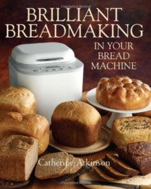 Brilliant Breadmaking in Your Bread Machine - Catherine Atkinson (Paperback) 21-11-2012 