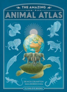 The Amazing Animal Atlas - Dr. Nick Crumpton; Nick Crumpton; Gaia Bordicchia (Hardback) 01-09-2017 
