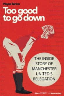 Too Good to Go Down: The Inside Story of Manchester United's Relegation - Wayne Barton (Paperback) 07-12-2018 
