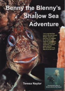 Benny the Blenny's Underwater Adventures  Benny the Blenny's Shallow Sea Adventure: I'm a Real Fish That Lives in the Sea Around Britain: Come and See How I'm Adapted to My Habitat and Meet My Neighbours: Crabs, Cuttlefish, Sea Anemones, Starfish, Se
