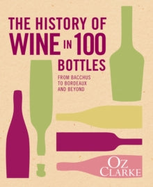 The History of Wine in 100 Bottles: From Bacchus to Bordeaux and Beyond - Oz Clarke (Hardback) 07-05-2015 Short-listed for Best Drink Book 2015 (UK).