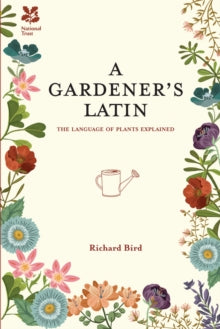 National Trust Home & Garden  A Gardener's Latin: The language of plants explained (National Trust Home & Garden) - Richard Bird; National Trust Books (Hardback) 07-05-2015 