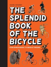 The Splendid Book of the Bicycle: From boneshakers to Bradley Wiggins - Daniel Tatarsky (Hardback) 11-08-2016 