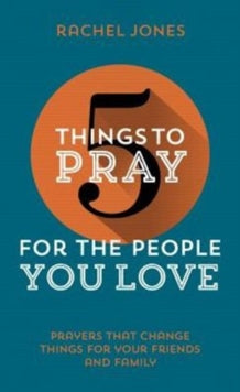 5 Things  5 Things to Pray for the People You Love: Prayers that change things for your friends and family - Rachel Jones (Paperback) 05-01-2016 