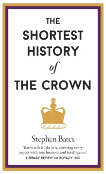 Shortest History 9 The Shortest History of the Crown - Stephen Bates (Hardback) 04-10-2022 