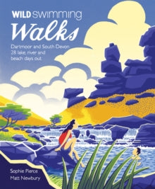 Wild Swimming 7 Wild Swimming Walks Dartmoor and South Devon: 28 Lake, River and Beach Days Out in South West England - Sophie Pierce; Matt Newbury (Paperback) 09-05-2016 