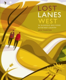 Lost Lanes West Country: 36 Glorious bike rides in Devon, Cornwall, Dorset, Somerset and Wiltshire - Jack Thurston (Paperback) 08-04-2018 