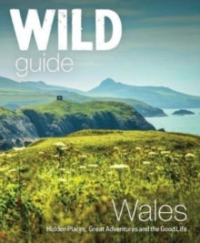 Wild Guide Wales and Marches: Hidden places, great adventures & the good life in Wales (including Herefordshire and Shropshire) - Daniel Start (Paperback) 01-05-2018 