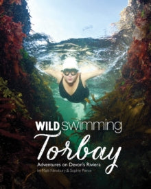 Wild Swimming 10 Wild Swimming Torbay: Adventures on Devon's Riviera (Torquay, Paignton and Brixham) - Matt Newbury; Sophie Pierce (Paperback) 02-04-2023 