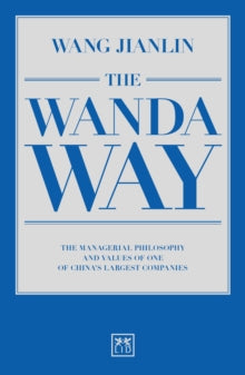 The Wanda Way: The Managerial Philosophy and Values of One of China's Largest Companies - Jianlin Wang (Paperback) 19-01-2017 