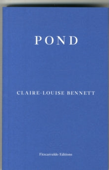 Pond - Claire-Louise Bennett (Paperback) 07-10-2015 Short-listed for Dylan Thomas Prize 2016.