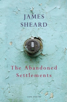 The Abandoned Settlements - James Sheard (Paperback) 05-01-2017 Short-listed for T S Eliot Prize 2018 (UK).