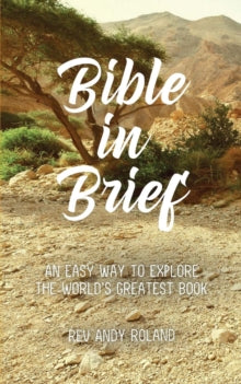 Bible in Brief: An Easy Way to Enjoy the Greatest Book Ever Written - Rev Andy Roland (Paperback) 24-04-2017 