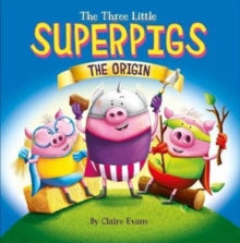 The Three Little Superpigs - The Origin - Claire Evans (Paperback) 01-10-2017 