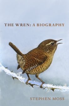 The Wren: A Biography - Stephen Moss (Hardback) 25-10-2018 