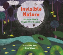 Invisible Nature: A Secret World Beyond our Senses - Catherine Barr; Anne Wilson (Hardback) 09-04-2020 Winner of Teach Primary Book Awards - Non-Fiction 2020.