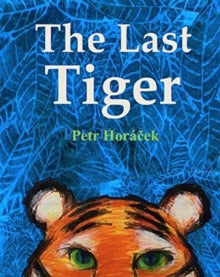 The Last Tiger - Petr Horacek (Hardback) 12-09-2019 Long-listed for UKLA Book Awards 2021.