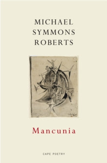 Mancunia - Michael Symmons Roberts (Paperback) 03-08-2017 Short-listed for T S Eliot Prize 2018 (UK).