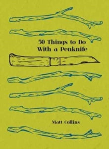 50 Things to Do with a Penknife: The whittler's guide to life - Matt Collins (Hardback) 03-08-2017 