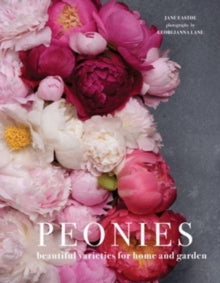 Peonies: Beautiful varieties for home and garden - Jane Eastoe; Georgianna Lane (Hardback) 01-03-2018 