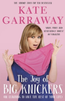 The Joy of Big Knickers: (or learning to love the rest of your life) - Kate Garraway (Paperback) 07-09-2017 