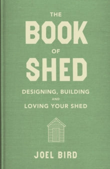 The Book of Shed: Create your perfect garden room with the host of 'Your Garden Made Perfect' and 'The Great Garden Revolution' - Joel Bird (Hardback) 21-09-2017 