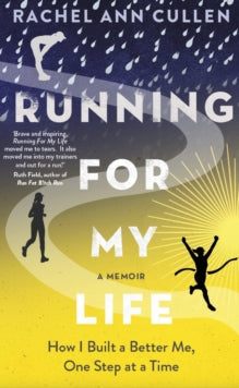 Running For My Life: How I built a better me one step at a time - Rachel Ann Cullen (Paperback) 11-01-2018 