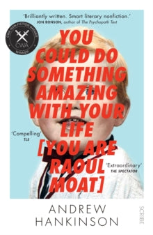 You Could Do Something Amazing with Your Life [You Are Raoul Moat] - Andrew Hankinson (Paperback) 13-07-2017 Winner of New Writing North (UK) and CWA Non-Fiction Dagger 2016 (UK). Short-listed for Australian Book Design Awards, Non-Fiction 2017 (Aust