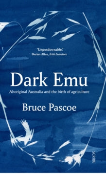Dark Emu: Aboriginal Australia and the birth of agriculture - Bruce Pascoe (Paperback) 10-05-2018 Winner of Australia Council Award for Lifetime Achievement in Literature 2018 (Australia).