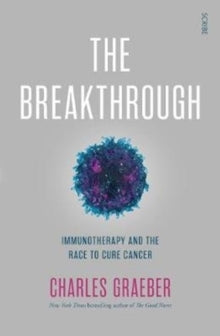 The Breakthrough: immunotherapy and the race to cure cancer - Charles Graeber (Paperback) 15-11-2018 Commended for BMA Medical Book Awards, Basis of Medicine 2019 (UK).