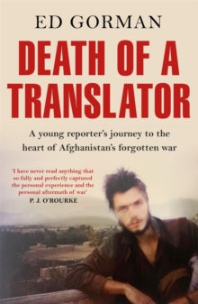 Death of a Translator: A young reporter's journey to the heart of Afghanistan's forgotten war - Ed Gorman (Paperback) 14-04-2022 