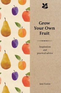 Grow Your Own Fruit: Inspiration and Practical Advice for Beginners - Jane Eastoe (Hardback) 09-03-2017 