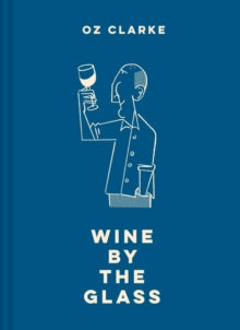 Oz Clarke Wine by the Glass: Helping you find the flavours and styles you enjoy - Oz Clarke (Hardback) 03-05-2018 