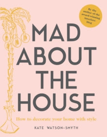 Mad about the House: How to decorate your home with style - Kate Watson-Smyth (Hardback) 22-03-2018 Short-listed for Lifestyle Illustrated 2018 (UK).