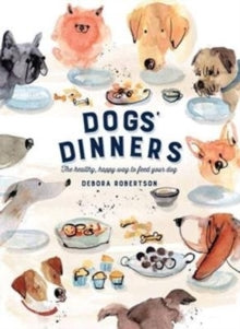 Dogs' Dinners: The healthy, happy way to feed your dog - Debora Robertson (Hardback) 07-06-2018 