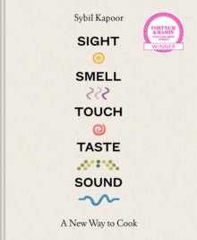 Sight Smell Touch Taste Sound: A new way to cook - Sybil Kapoor (Hardback) 06-09-2018 Winner of Cookery Book of the Year 2019 (UK).