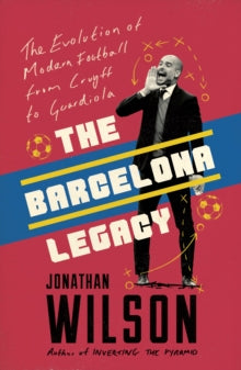 The Barcelona Legacy: Guardiola, Mourinho and the Fight For Football's Soul - Jonathan Wilson (Paperback) 18-04-2019 