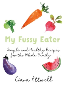 My Fussy Eater: from the UK's number 1 food blog a real mum's 100 easy everyday recipes for the whole family - Ciara Attwell (Hardback) 19-04-2018 