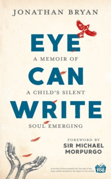 Eye Can Write: A memoir of a child's silent soul emerging - Jonathan Bryan (Hardback) 12-07-2018 